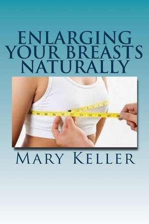 Enlarging Your Breasts Naturally de Mary Keller