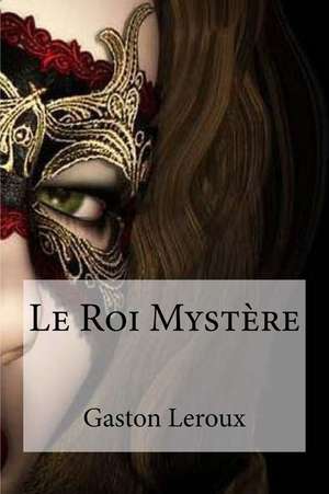 Le Roi Mystere de Gaston LeRoux