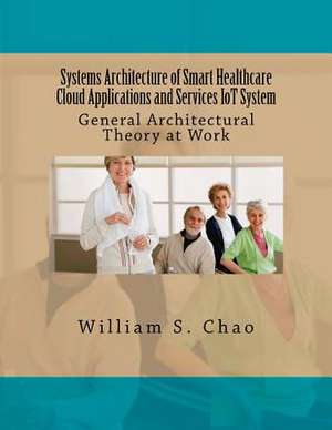 Systems Architecture of Smart Healthcare Cloud Applications and Services Iot System de Dr William S. Chao