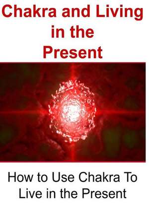 Chakra and Living in the Present de James Derici