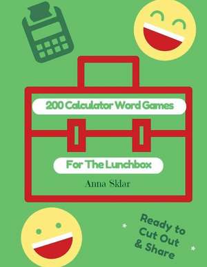 200 Calculator Word Games for the Lunchbox de Anna Sklar