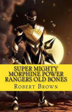 Super Mighty Morphine Power Rangers Old Bones de Robert Lee Brown