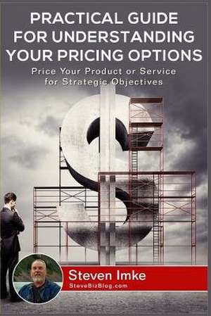 Practical Guide to Understanding Your Pricing Options de Steven Imke