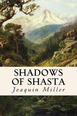 Shadows of Shasta de Joaquin Miller