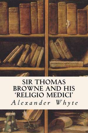 Sir Thomas Browne and His 'Religio Medici' de Whyte, Alexander