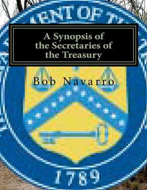 A Synopsis of the Secretaries of the Treasury de Bob Navarro