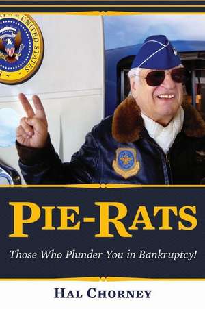 Pie-Rats, Those Who Plunder You in Bankruptcy de MR Harold F. Chorney