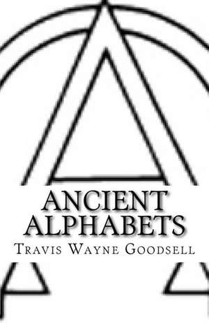 Ancient Alphabets de Travis Wayne Goodsell