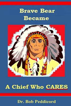 Brave Bear Became a Chief Who Cares de Dr Bob Peddicord