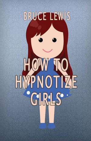 How to Hypnotize Girls de Bruce Lewis