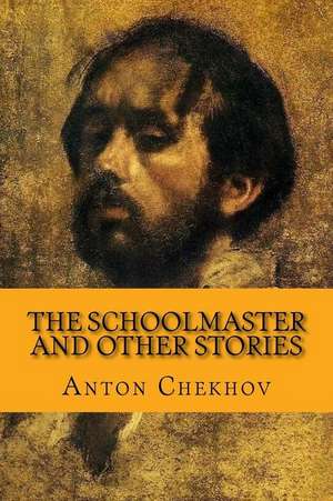 The Schoolmaster and Other Stories de Anton Pavlovich Chekhov