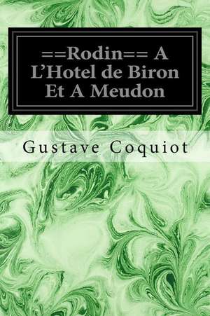 ==Rodin== A L'Hotel de Biron Et a Meudon de Gustave Coquiot