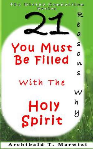 You Must Be Filled with the Holy Spirit - 21 Reasons Why de Archibald T. Marwizi