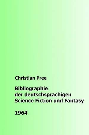 Bibliographie Der Deutschsprachigen Science Fiction Und Fantasy 1964 de Christian Pree