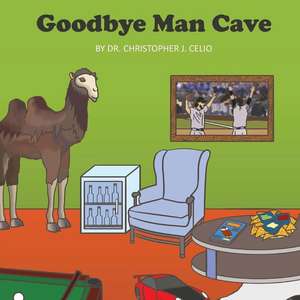 Goodbye Man Cave de Dr Christopher J. Celio