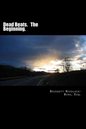 Dead Beats. the Beginning. de Bridgett L. Nicolace-Bird Esq