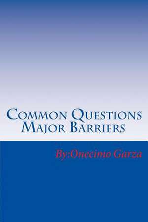 Common Questions, Major Barriers de Garza, Onecimo