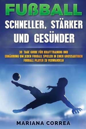 Fussball Schneller, Starker Und Gesunder de Mariana Correa