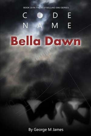 Code Name Bella Dawn de George M. James