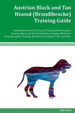 Austrian Black and Tan Hound (Brandlbracke) Training Guide Austrian Black and Tan Hound Training Book Features de Ella Lewis