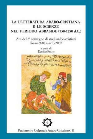 La Letteratura Arabo-Cristiana E Le Scienze Nel Periodo Abbaside (750-1250 D.C.) de Davide Righi