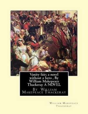 Vanity Fair; A Novel Without a Hero, by William Makepeace Thackeray a Novel de William Makepeace Thackeray