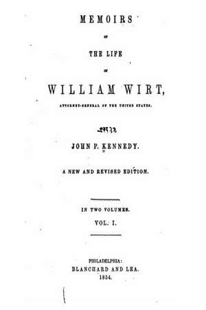 Memoirs of the Life of William Wirt, Attorney-General of the United States - Vol. I de John Pendleton Kennedy