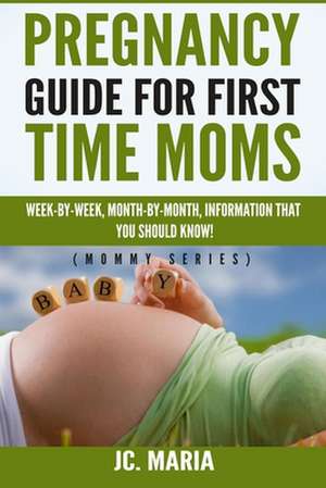 Pregnancy Guide for First Time Moms de Jc Maria