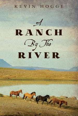 A Ranch by the River de Kevin Hogge