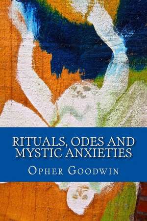 Rituals, Odes and Mystic Anxieties de Opher Goodwin