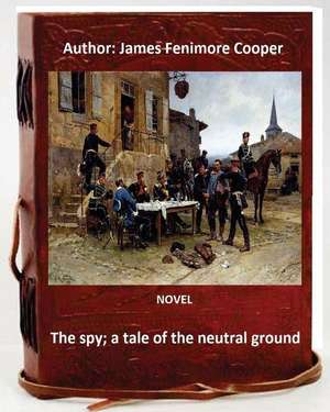 The Spy; A Tale of the Neutral Ground. Novel by de J. Fenimore Cooper