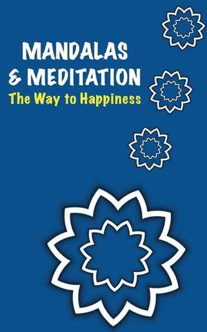 Mandalas and Meditation. the Way to Happiness de Collectif