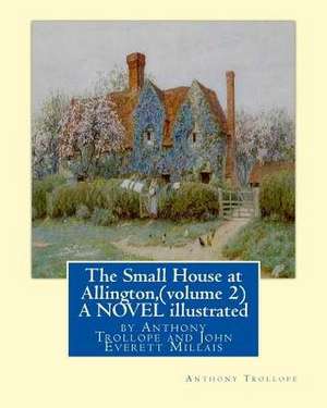 The Small House at Allington, by Anthony Trollope (Volume 2) a Novel Illustrated de Anthony Trollope