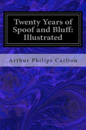 Twenty Years of Spoof and Bluff de Arthur Philips Carlton