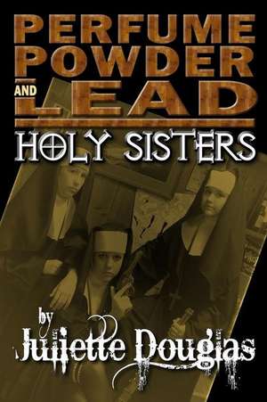 Perfume Powder & Lead: Holy Sisters de Juliette Douglas