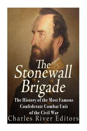 The Stonewall Brigade de Charles River Editors