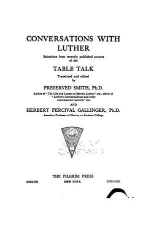 Conversations with Luther, Selections from Recently Published Sources of the Table Talk de Martin Luther