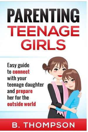 Parenting Teenage Girls de Mrs B. Thompson