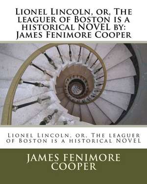 Lionel Lincoln, Or, the Leaguer of Boston Is a Historical Novel by de James Fenimore Cooper