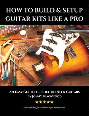 How to Build & Setup Guitar Kits Like a Pro de Jonny Blackwood