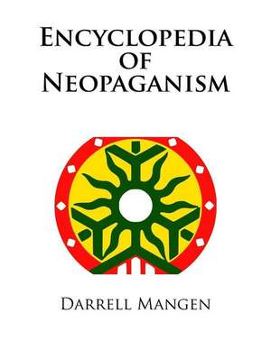 Encyclopedia of Neopaganism de Darrell Mangen