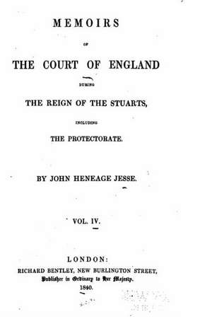 Memoirs of the Court of England During the Reign of the Stuarts, Including the Protectorate - Vol. IV de John Heneage Jesse