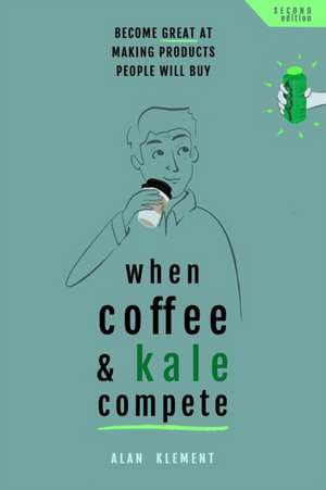 When Coffee and Kale Compete: Become great at making products people will buy de Alan Klement