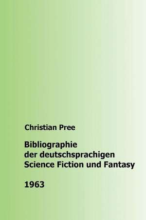 Bibliographie Der Deutschsprachigen Science Fiction Und Fantasy 1963 de Christian Pree