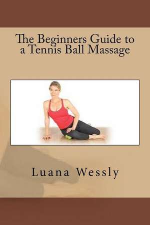 The Beginners Guide to a Tennis Ball Massage de Luana Wessly