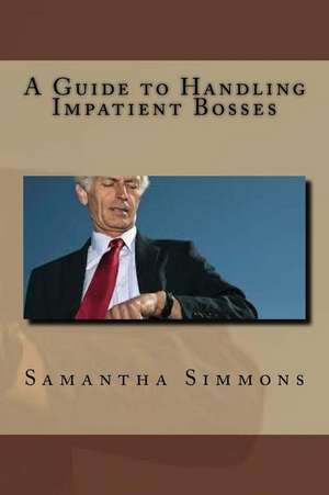 A Guide to Handling Impatient Bosses de Samantha Simmons