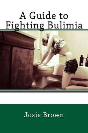 A Guide to Fighting Bulimia de Josie Brown