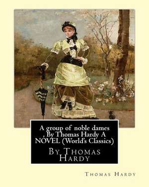 A Group of Noble Dames, by Thomas Hardy a Novel (World's Classics) de Thomas Hardy