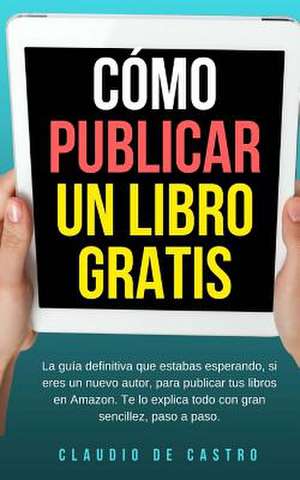 Como Publicar Un Libro Gratis de Claudio De Castro