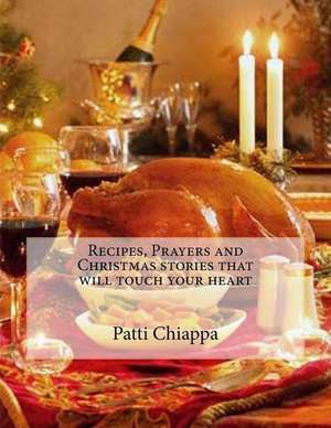 Recipes, Prayers and Christmas Stories That Will Touch Your Heart de Patti Chiappa